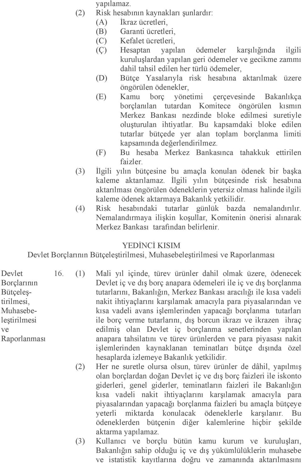 gecikme zammı dahil tahsil edilen her türlü ödemeler, (D) Bütçe Yasalarıyla risk hesabına aktarılmak üzere öngörülen ödenekler, (E) Kamu borç yönetimi çerçevesinde Bakanlıkça borçlanılan tutardan