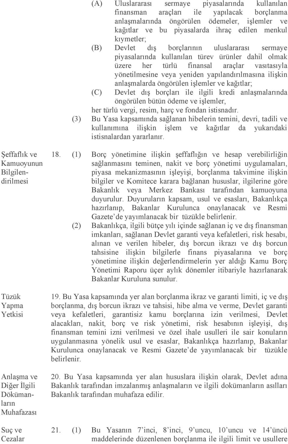 anlaşmalarda öngörülen işlemler ve kağıtlar; (C) Devlet dış borçları ile ilgili kredi anlaşmalarında öngörülen bütün ödeme ve işlemler, her türlü vergi, resim, harç ve fondan istisnadır.