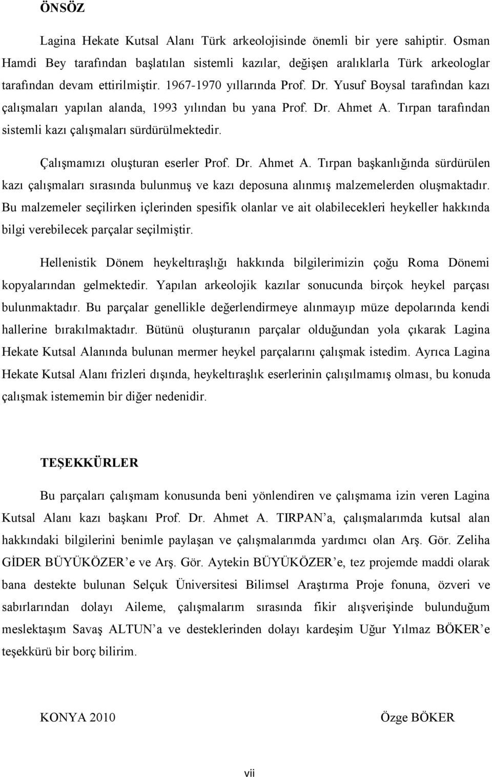 Yusuf Boysal tarafından kazı çalıģmaları yapılan alanda, 1993 yılından bu yana Prof. Dr. Ahmet A.