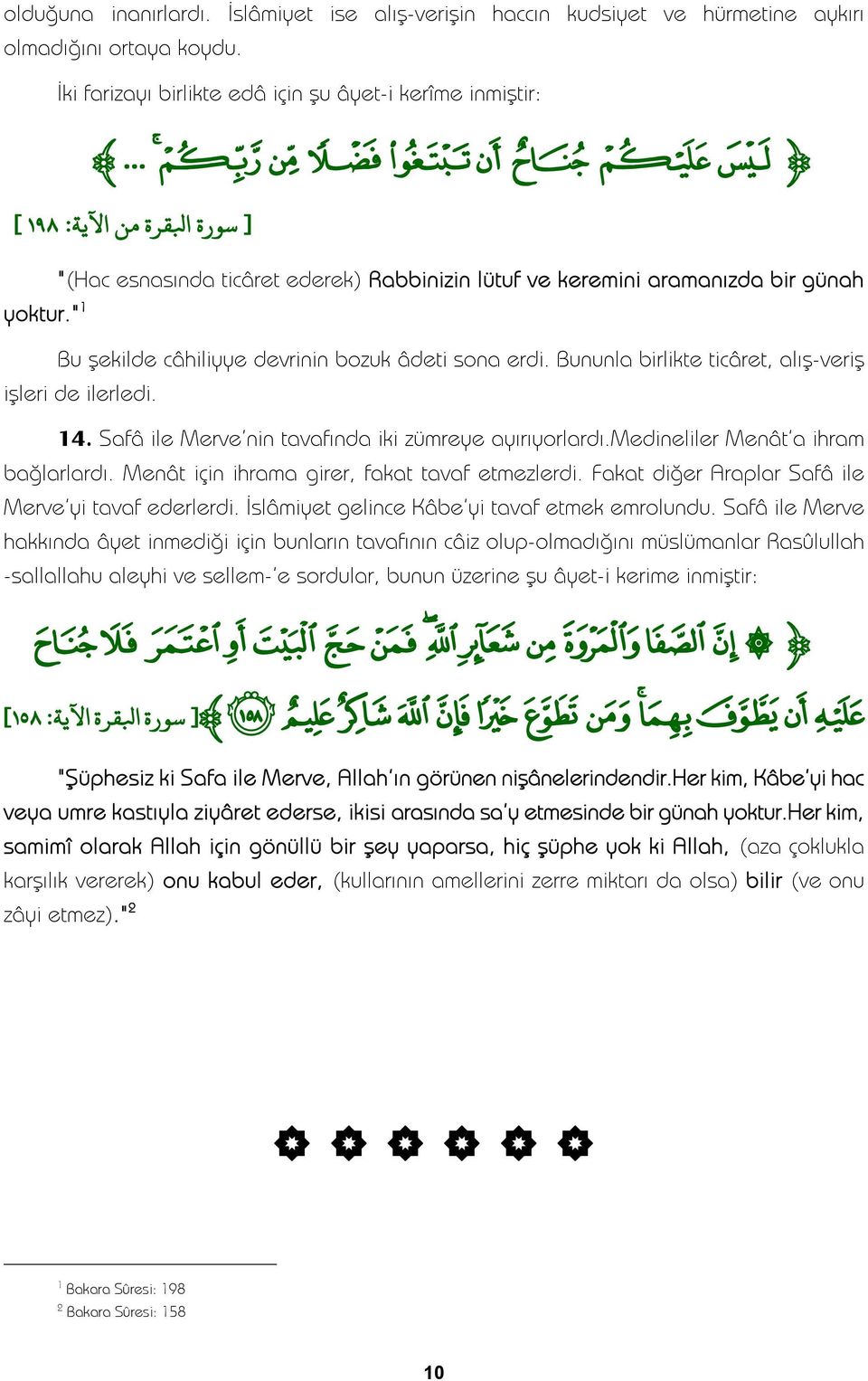 Bununla birlikte ticâret, alış-veriş işleri de ilerledi. 4. Safâ ile Merve'nin tavafında iki zümreye ayırıyorlardı.medineliler Menât'a ihram bağlarlardı.