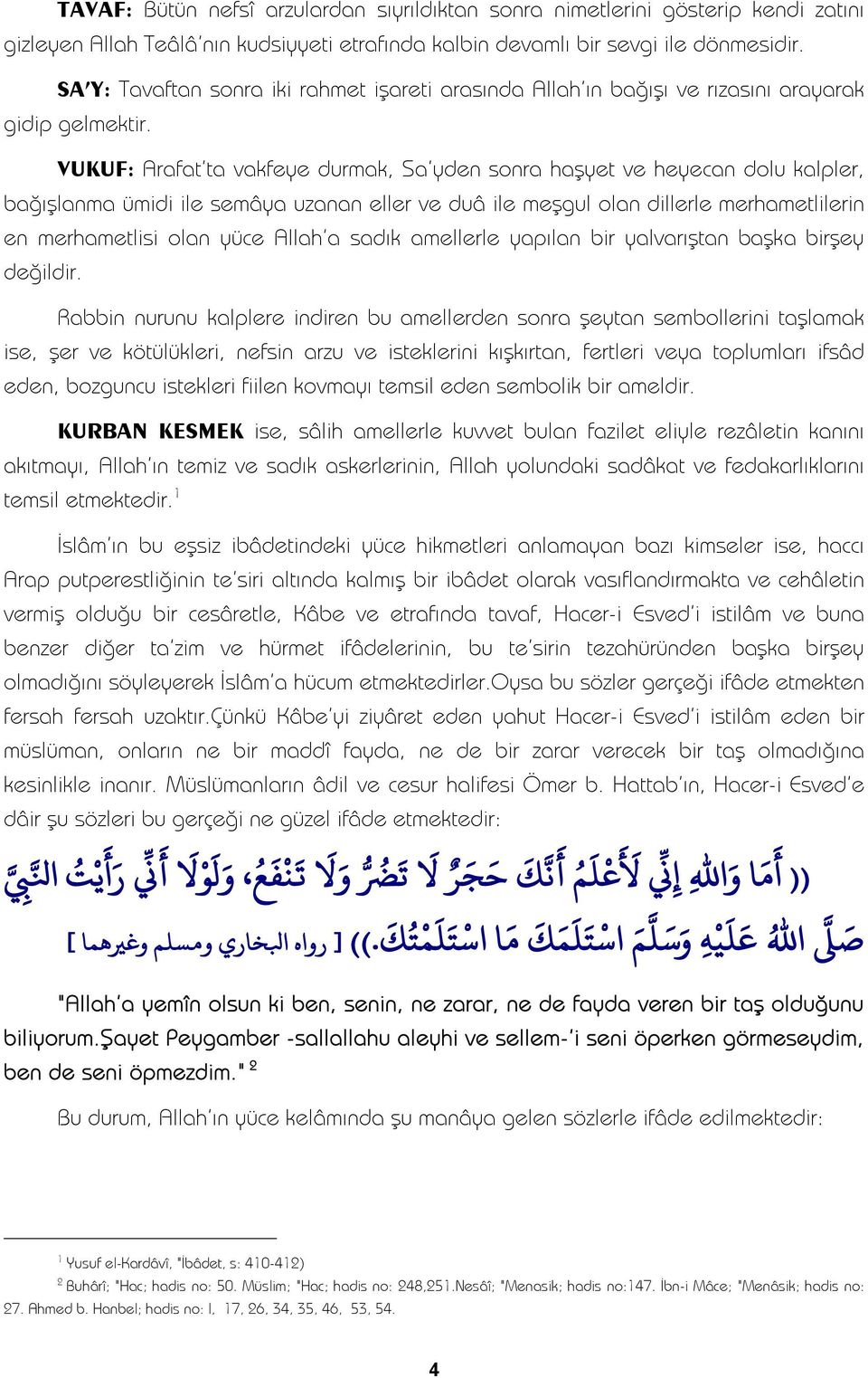 VUKUF: Arafat'ta vakfeye durmak, Sa'yden sonra haşyet ve heyecan dolu kalpler, bağışlanma ümidi ile semâya uzanan eller ve duâ ile meşgul olan dillerle merhametlilerin en merhametlisi olan yüce