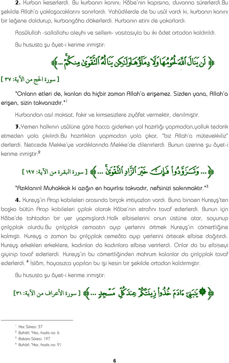 Rasûlullah -sallallahu aleyhi ve sellem- vasıtasıyla bu iki âdet ortadan kaldırıldı. Bu hususta şu âyet-i kerime inmiştir: Z.