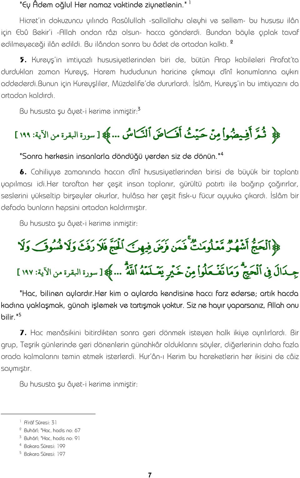 Kureyş'in imtiyazlı hususiyetlerinden biri de, bütün Arap kabileleri Arafat'ta durdukları zaman Kureyş, Harem hududunun haricine çıkmayı dînî konumlarına aykırı addederdi.