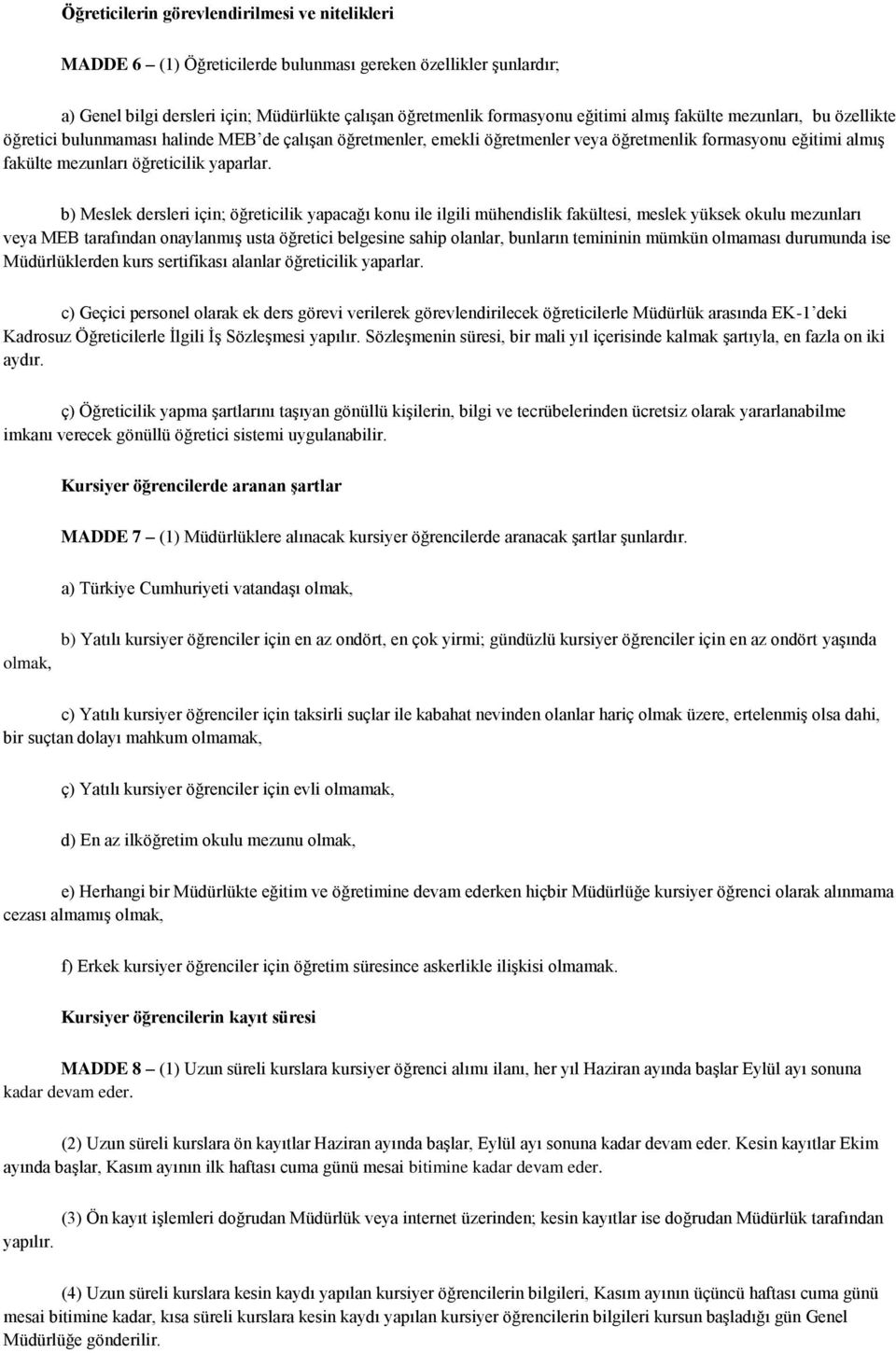 b) Meslek dersleri için; öğreticilik yapacağı konu ile ilgili mühendislik fakültesi, meslek yüksek okulu mezunları veya MEB tarafından onaylanmış usta öğretici belgesine sahip olanlar, bunların