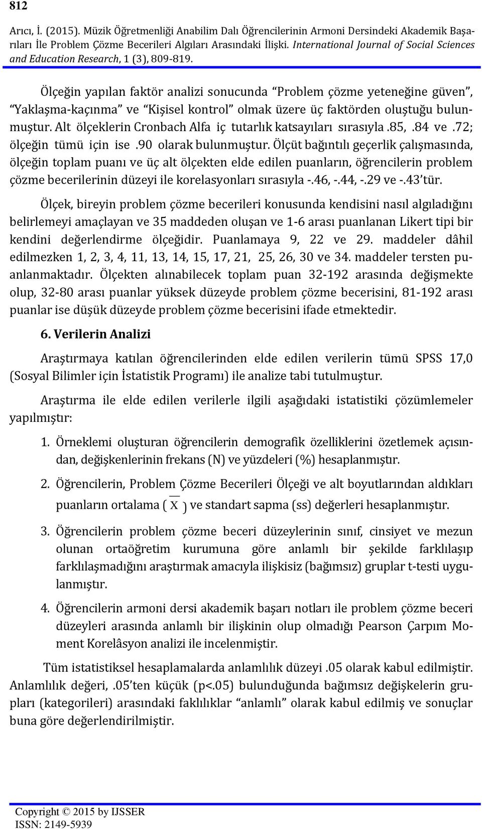 Ölçeğin yapılan faktör analizi sonucunda Problem çözme yeteneğine güven, Yaklaşma-kaçınma ve Kişisel kontrol olmak üzere üç faktörden oluştuğu bulunmuştur.