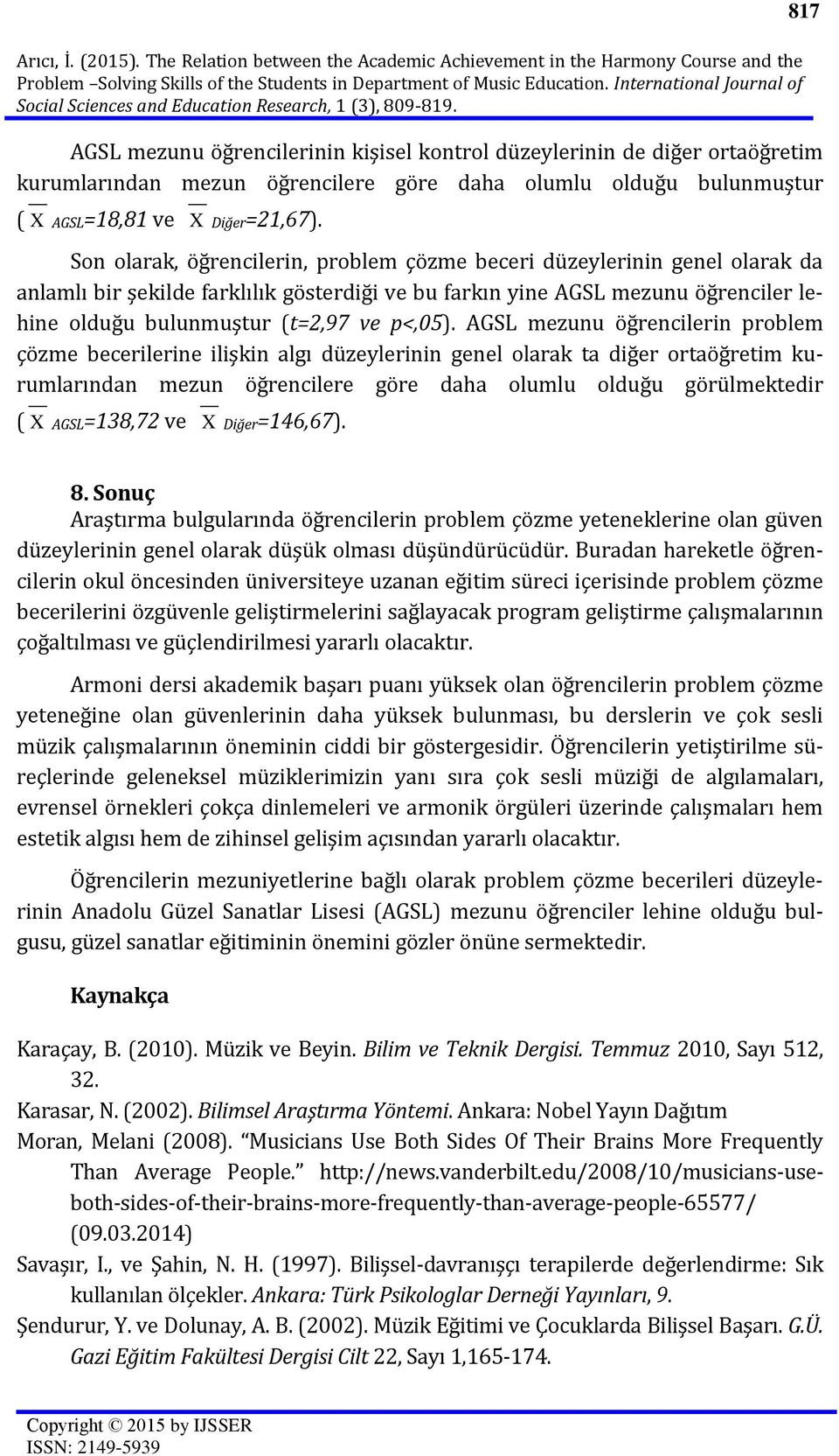 AGSL mezunu öğrencilerinin kişisel kontrol düzeylerinin de diğer ortaöğretim kurumlarından mezun öğrencilere göre daha olumlu olduğu bulunmuştur ( AGSL=18,81 ve Diğer=21,67).