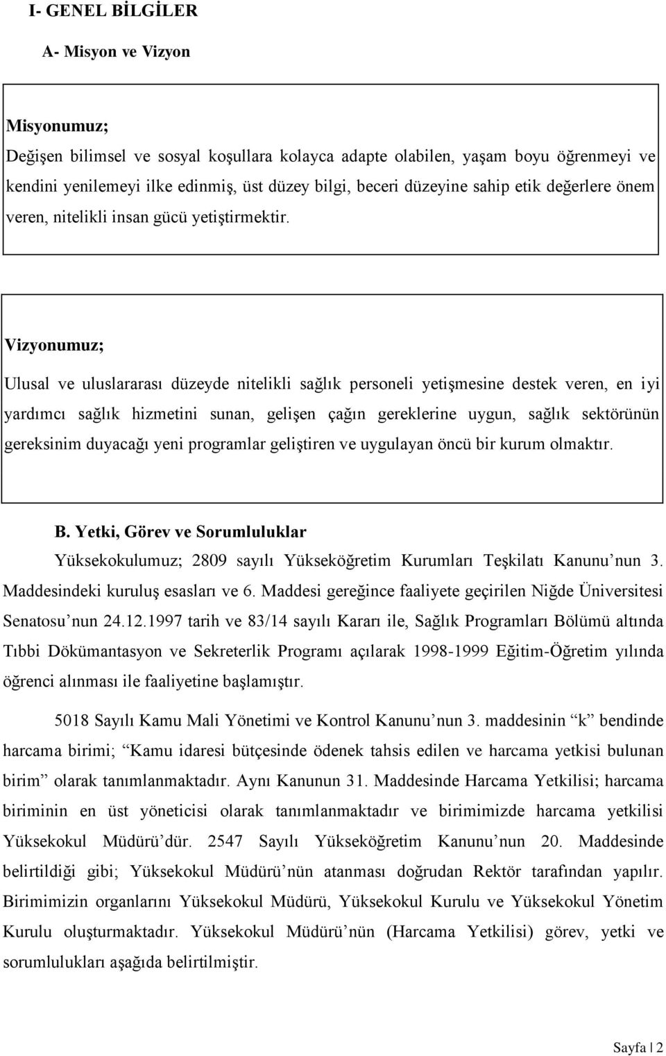 Vizyonumuz; Ulusal ve uluslararası düzeyde nitelikli sağlık personeli yetiģmesine destek veren, en iyi yardımcı sağlık hizmetini sunan, geliģen çağın gereklerine uygun, sağlık sektörünün gereksinim