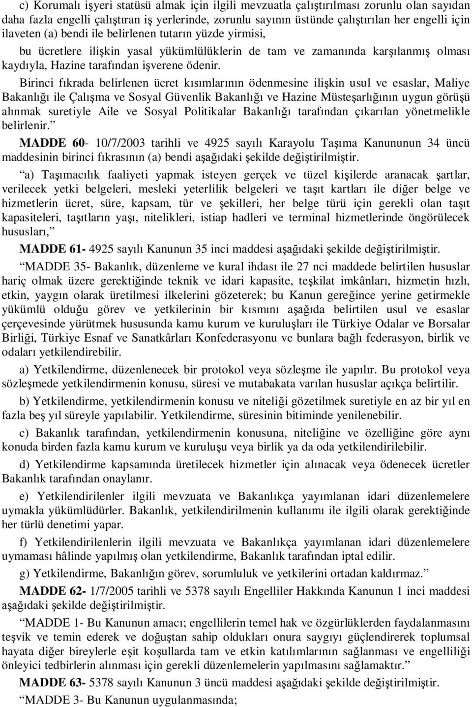 Birinci fıkrada belirlenen ücret kısımlarının ödenmesine ilişkin usul ve esaslar, Maliye Bakanlığı ile Çalışma ve Sosyal Güvenlik Bakanlığı ve Hazine Müsteşarlığının uygun görüşü alınmak suretiyle