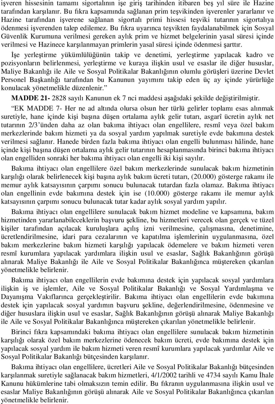 Bu fıkra uyarınca teşvikten faydalanabilmek için Sosyal Güvenlik Kurumuna verilmesi gereken aylık prim ve hizmet belgelerinin yasal süresi içinde verilmesi ve Hazinece karşılanmayan primlerin yasal