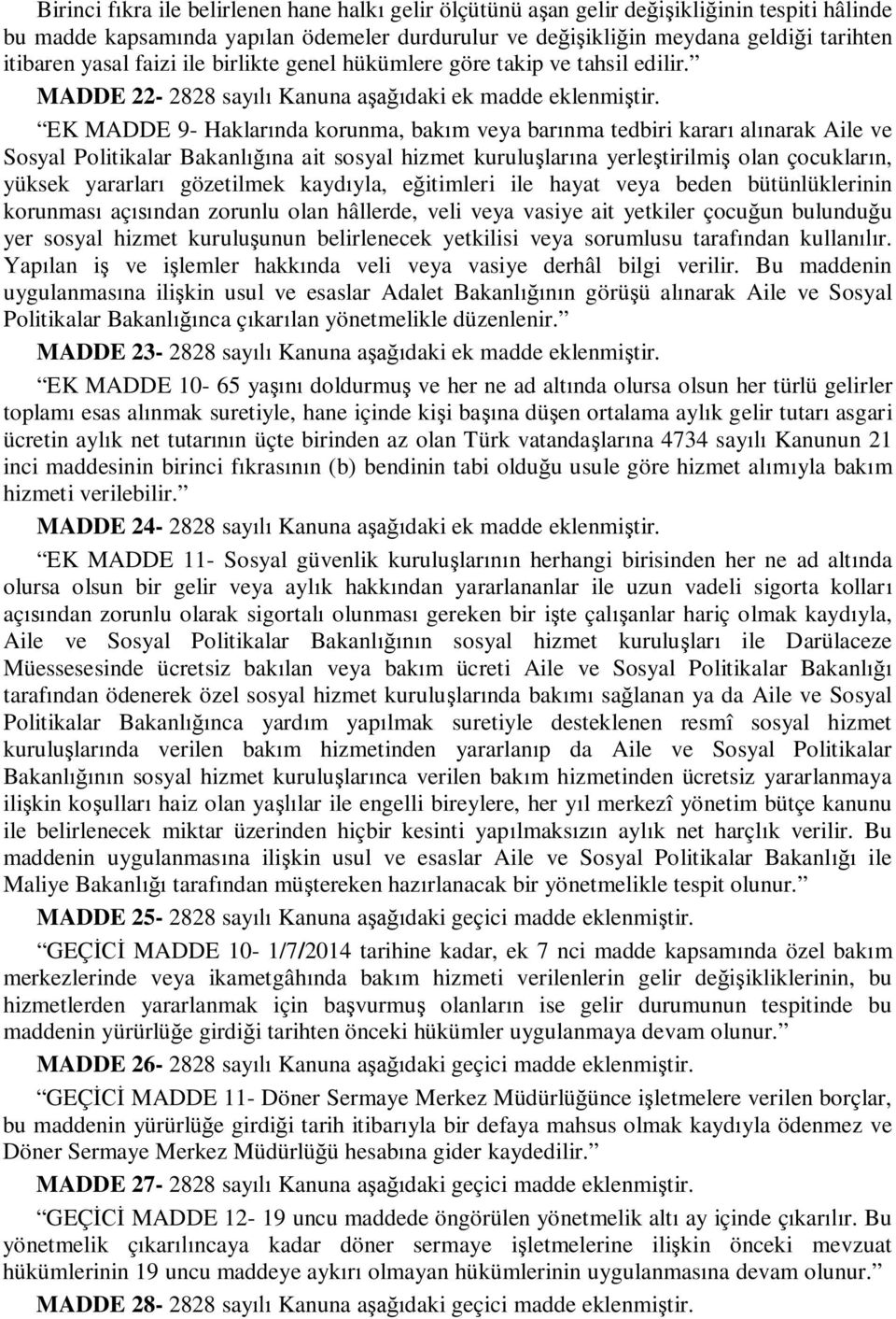 EK MADDE 9- Haklarında korunma, bakım veya barınma tedbiri kararı alınarak Aile ve Sosyal Politikalar Bakanlığına ait sosyal hizmet kuruluşlarına yerleştirilmiş olan çocukların, yüksek yararları