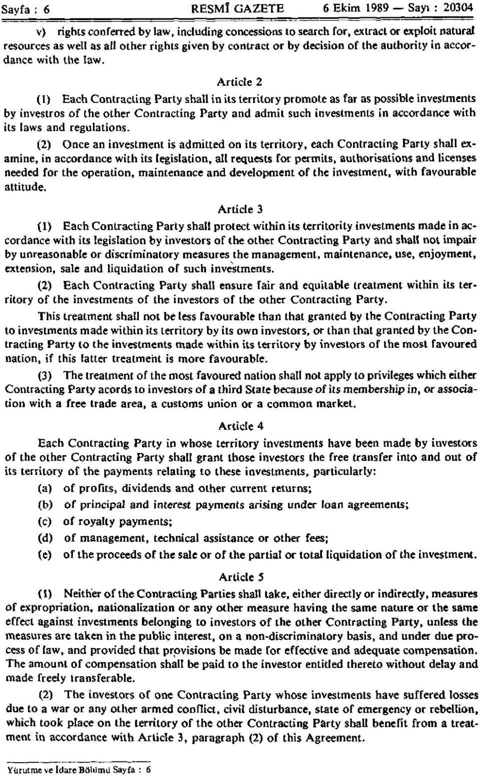 Article 2 (1) Each Contracting Party shall in its territory promote as far as possible investments by investros of the other Contracting Party and admit such investments in accordance with its laws