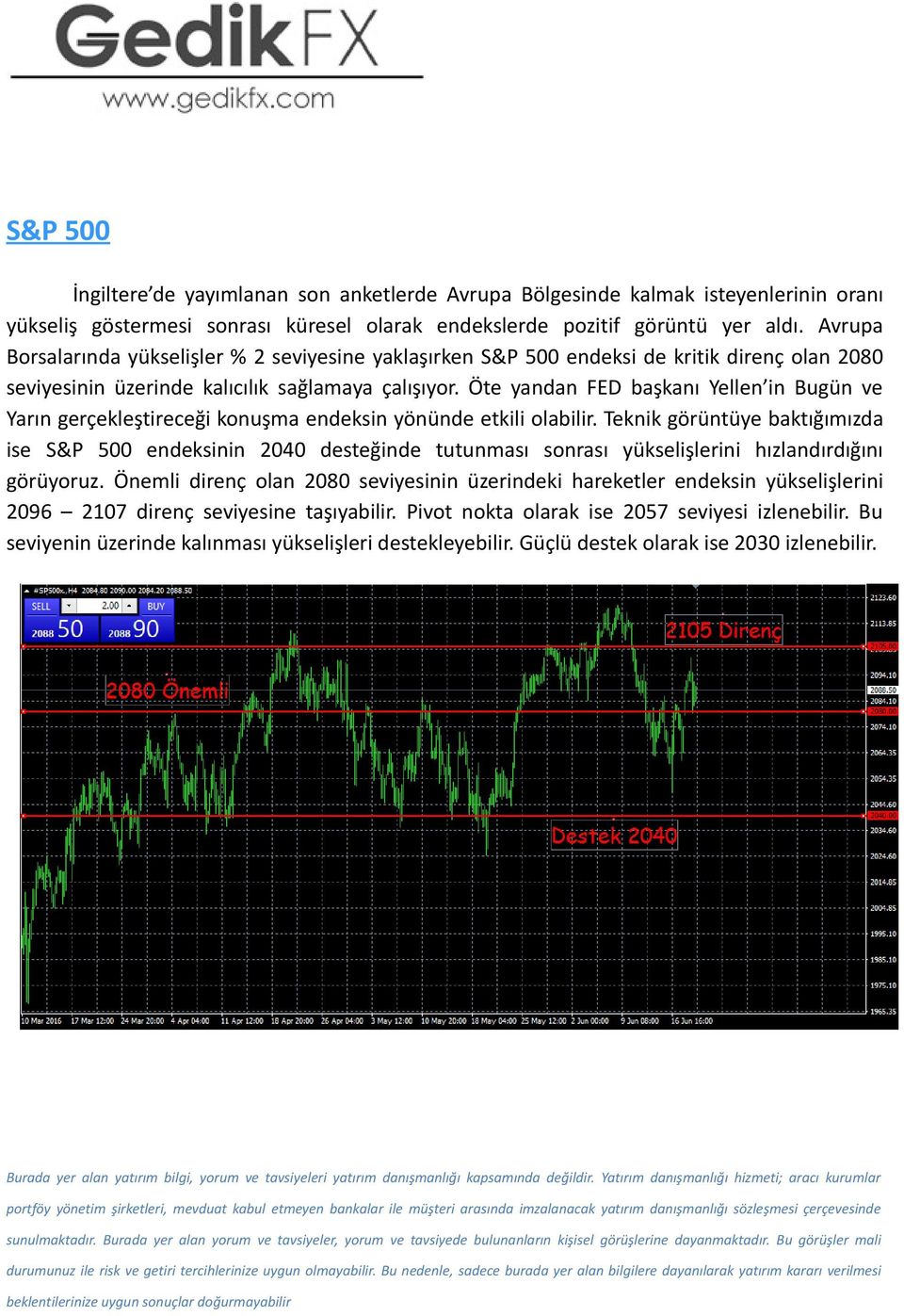 Öte yandan FED başkanı Yellen in Bugün ve Yarın gerçekleştireceği konuşma endeksin yönünde etkili olabilir.