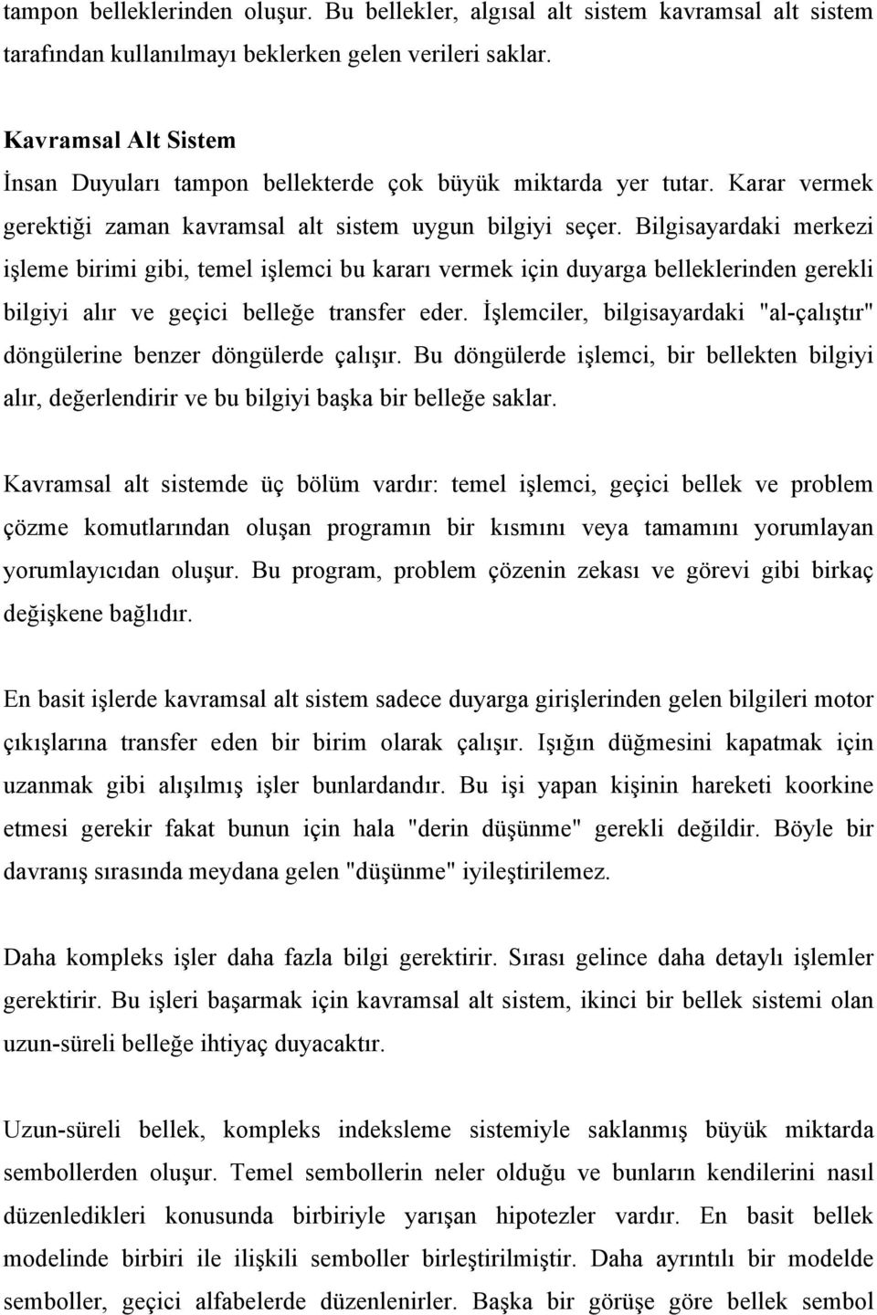 Bilgisayardaki merkezi işleme birimi gibi, temel işlemci bu kararı vermek için duyarga belleklerinden gerekli bilgiyi alır ve geçici belleğe transfer eder.