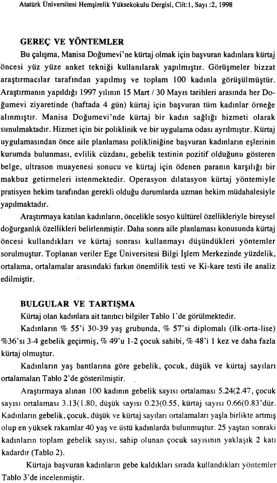 Araştırmanın yapıldığı 1997 yılının 15 Mart /30 Mayıs tarihleri arasında her Doğumevi ziyaretinde (haftada 4 gün) kürtaj için başvuran tüm kadınlar örneğe alınmıştır.