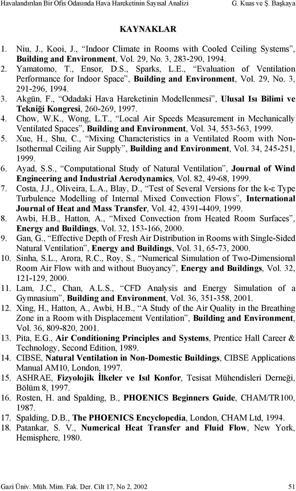 29, No. 3, 291-296, 1994. 3. Akgün, F., Odadaki Hava Hareketinin Modellenmesi, Ulusal Isı Bilimi ve Tekniği Kongresi, 260-269, 1997. 4. Chow, W.K., Wong, L.T., Local Air Speeds Measurement in Mechanically Ventilated Spaces, Building and Environment, Vol.