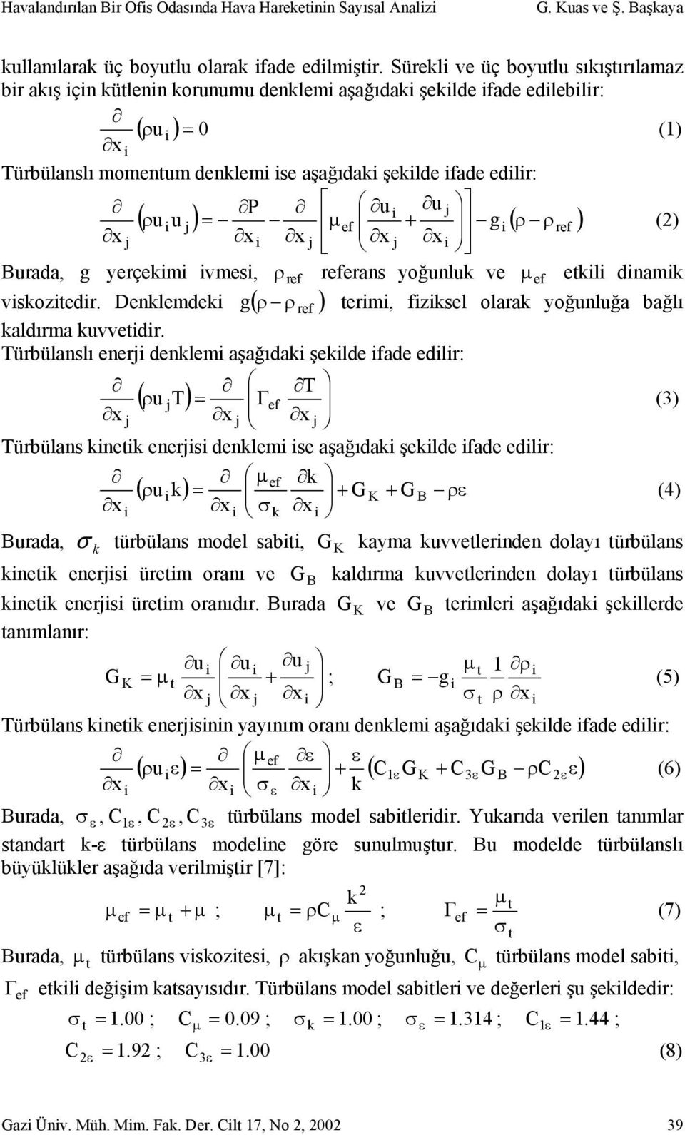 edilir: P u u i j ( u iu j ) ρ = µ ef + g i ( ρ ρ ref ) (2) x j x i x j x j x i Burada, g yerçekimi ivmesi, ρ ref referans yoğunluk ve µ ef etkili dinamik viskozitedir.