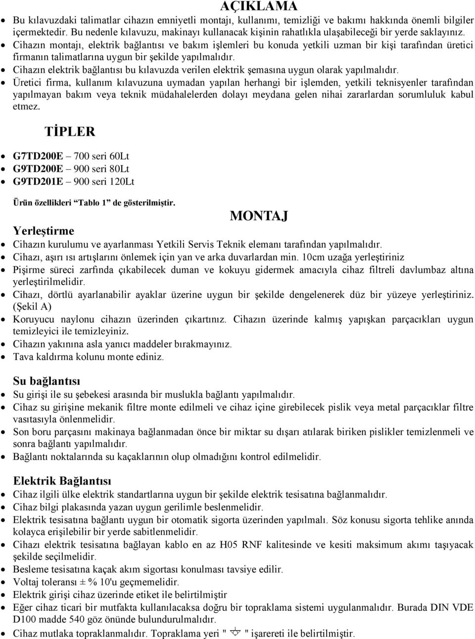 Cihazın montajı, elektrik bağlantısı ve bakım işlemleri bu konuda yetkili uzman bir kişi tarafından üretici firmanın talimatlarına uygun bir şekilde yapılmalıdır.