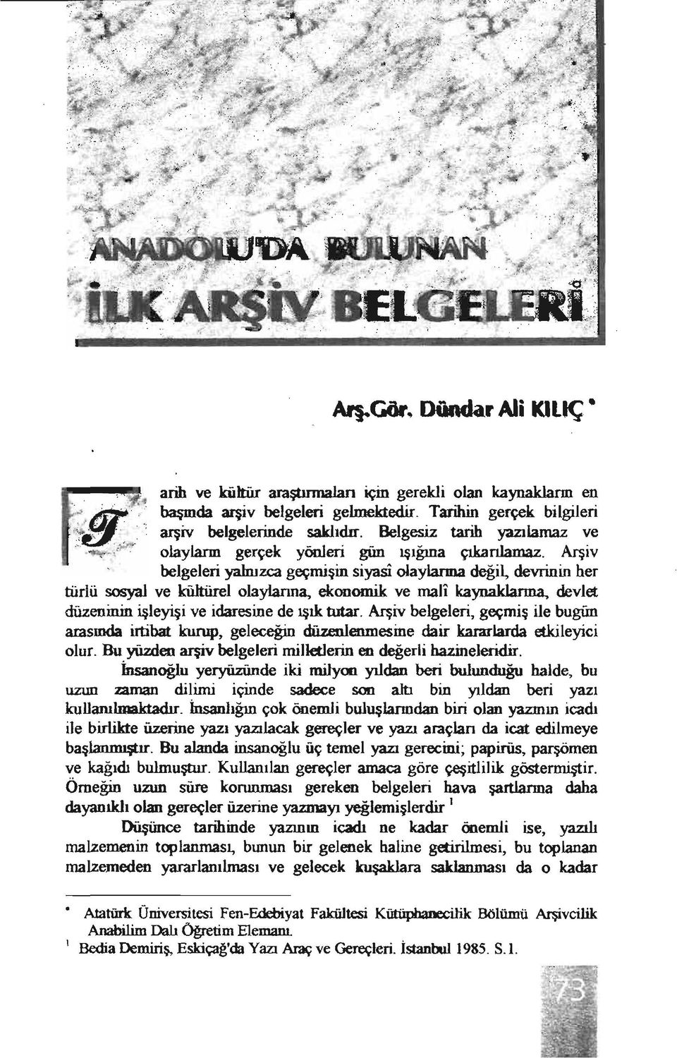 Arşiv belgeleri yalnızca geçmişin siyasi olaylarma deği~ devrinin her türlü sosyal ve kültürelolaylarına,ekonomik ve mali kaynaklarına. devlet düzeninin işleyişi ve idaresine de ışık tutar.