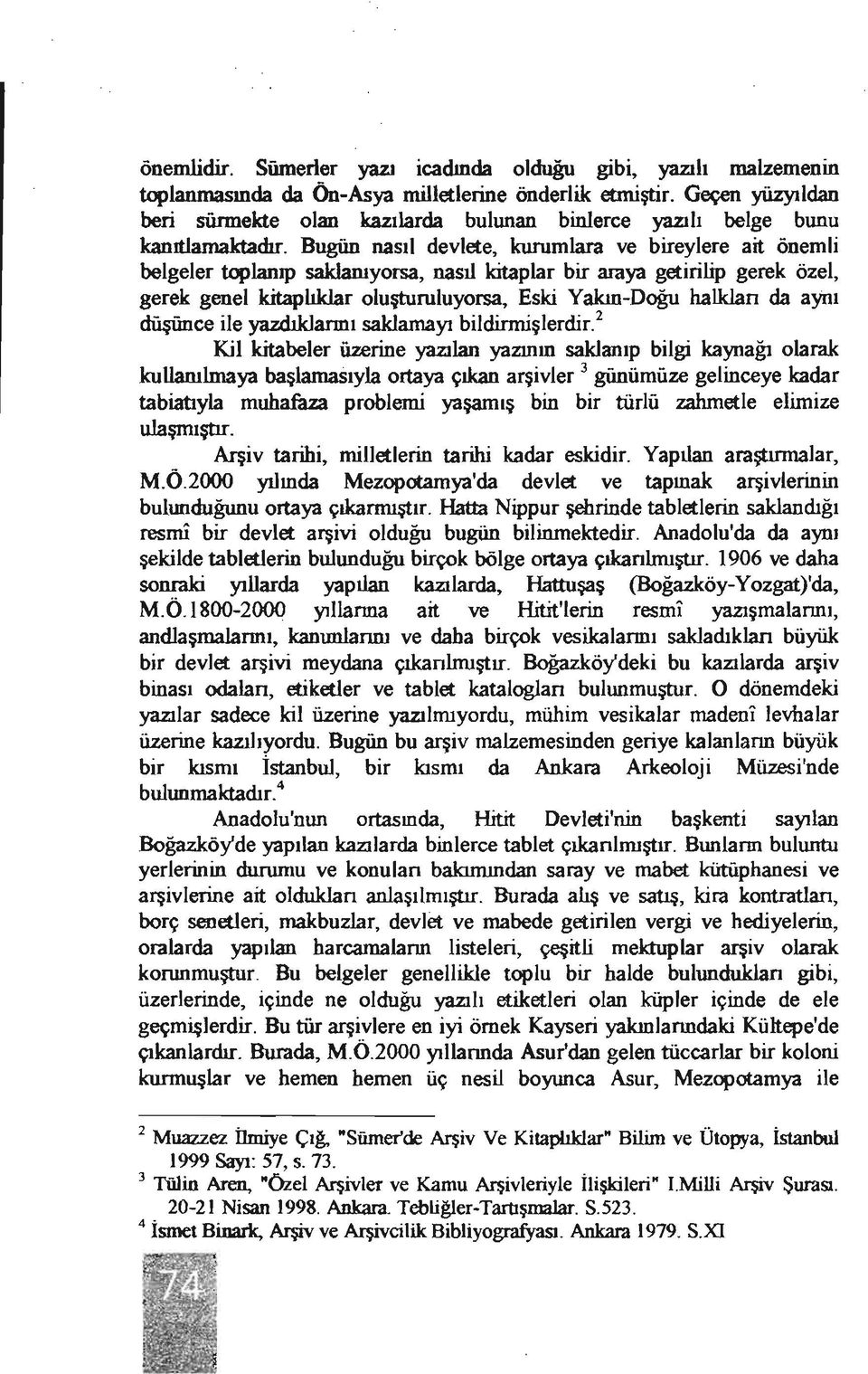 Bugün nasıl devlete, kurumlara ve bireylere ait önemli belgeler toplanıp saklanıyorsa, nasıl kitaplar bir araya getirilip gerek özel, gerek genel kitaplıklar oluşturuluyorsa, Eski Yakın-Doğu halklan