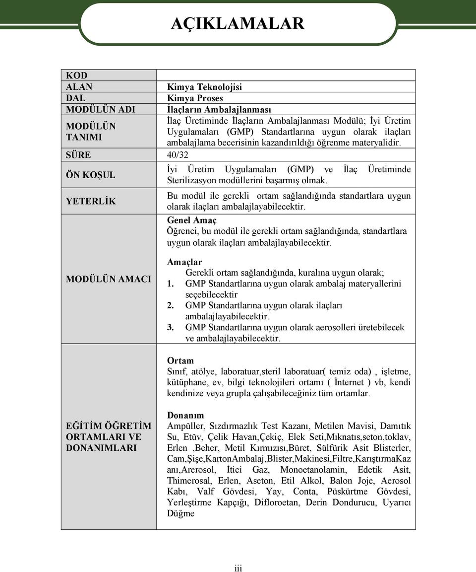 SÜRE 40/32 ÖN KOŞUL YETERLİK AÇIKLAMALAR İyi Üretim Uygulamaları (GMP) ve İlaç Üretiminde Sterilizasyon modüllerini başarmış olmak.