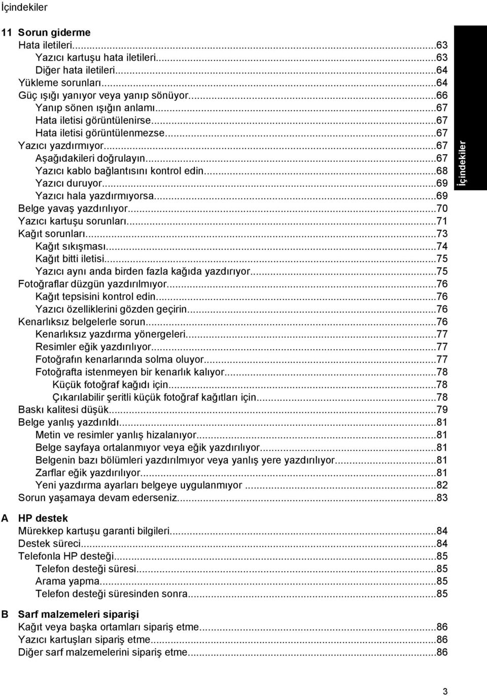 ..69 Yazıcı hala yazdırmıyorsa...69 Belge yavaş yazdırılıyor...70 Yazıcı kartuşu sorunları...71 Kağıt sorunları...73 Kağıt sıkışması...74 Kağıt bitti iletisi.