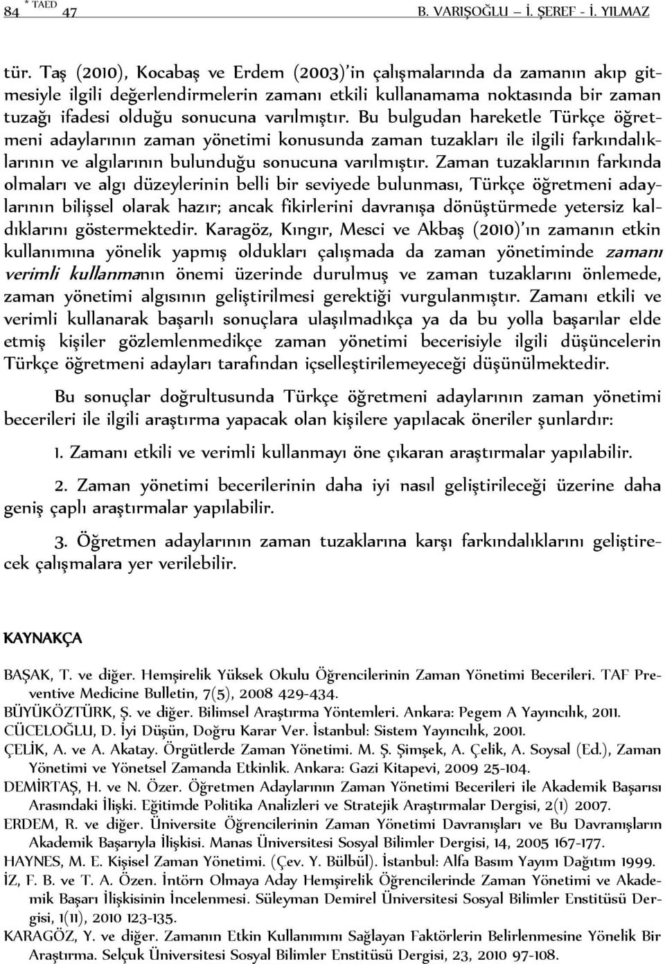 Bu bulgudan hareketle Türkçe öğretmeni adaylarının zaman yönetimi konusunda zaman tuzakları ile ilgili farkındalıklarının ve algılarının bulunduğu sonucuna varılmıştır.