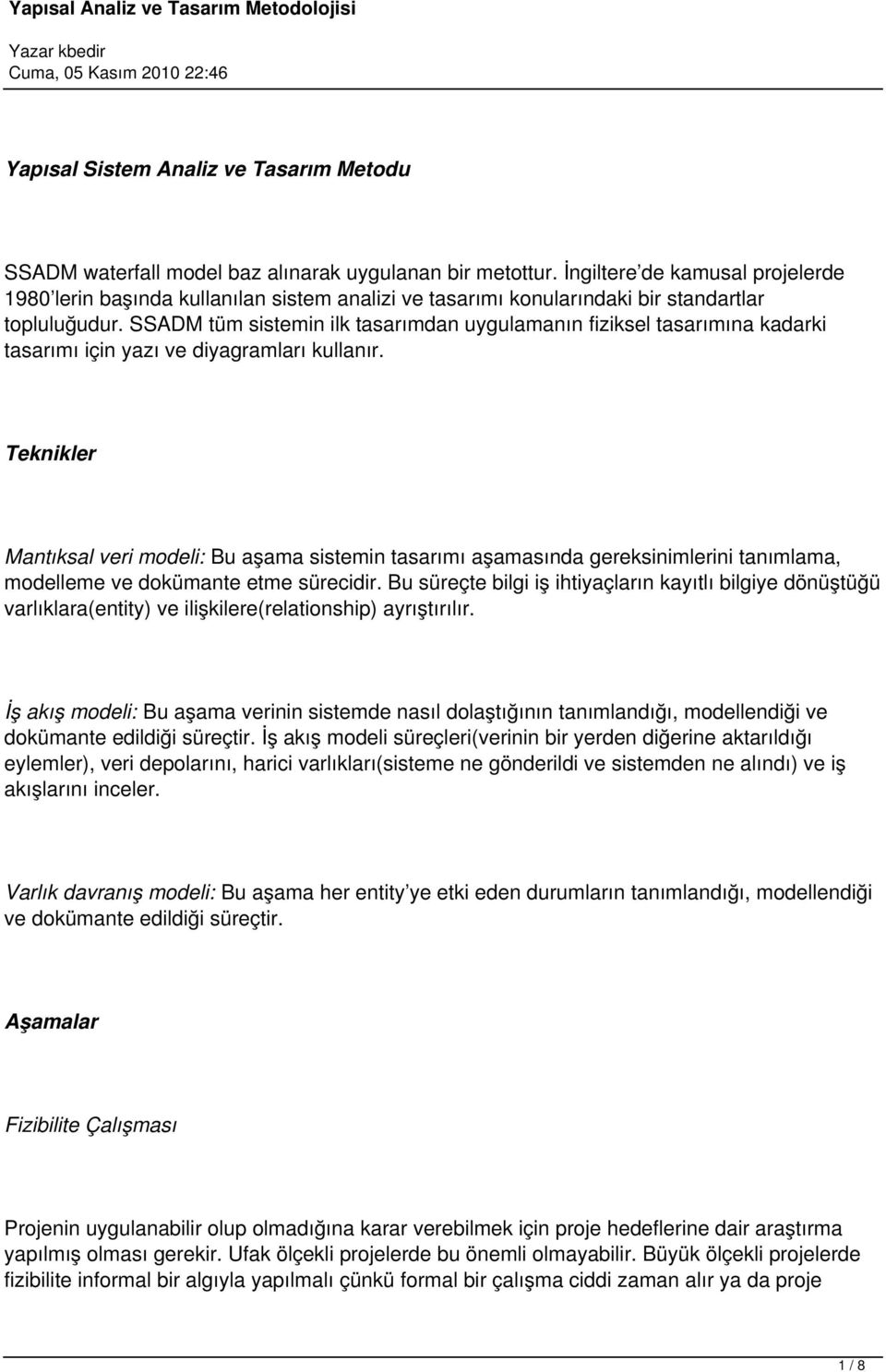 SSADM tüm sistemin ilk tasarımdan uygulamanın fiziksel tasarımına kadarki tasarımı için yazı ve diyagramları kullanır.