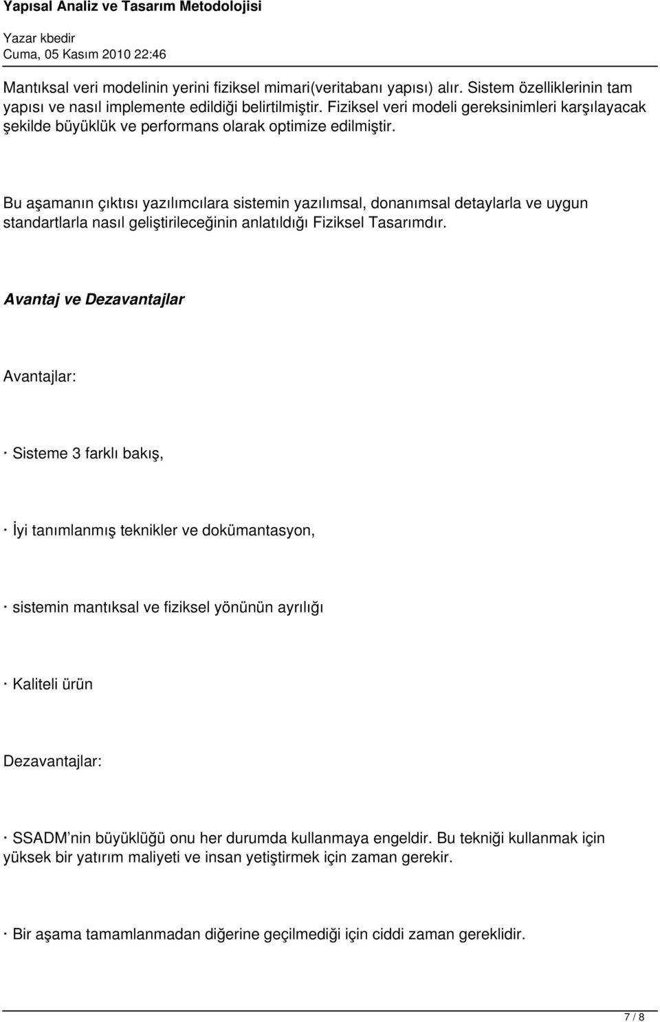 Bu aşamanın çıktısı yazılımcılara sistemin yazılımsal, donanımsal detaylarla ve uygun standartlarla nasıl geliştirileceğinin anlatıldığı Fiziksel Tasarımdır.