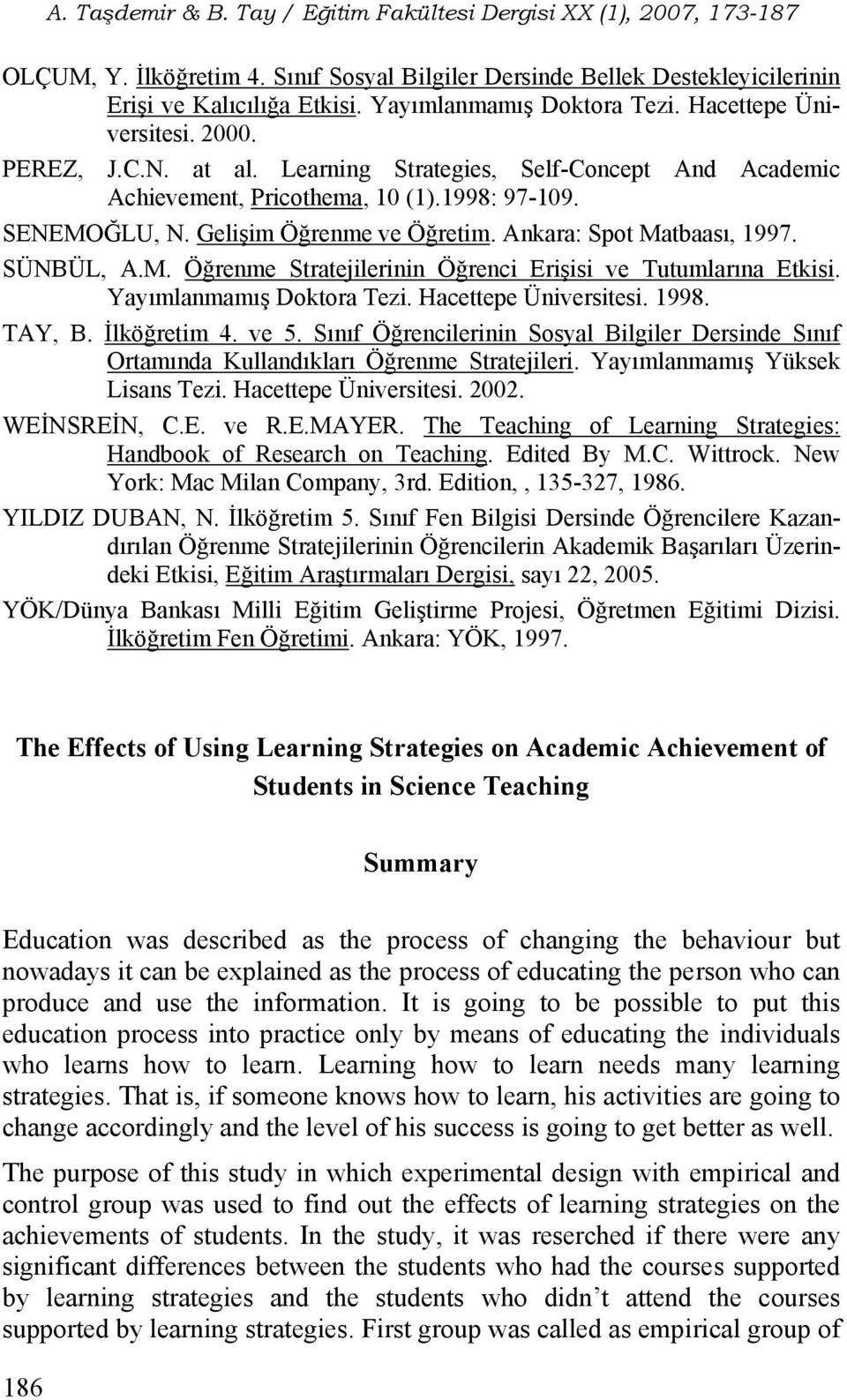 Yayımlanmamış Doktora Tezi. Hacettepe Üniversitesi. 1998. TAY, B. İlköğretim 4. ve 5. Sınıf Öğrencilerinin Sosyal Bilgiler Dersinde Sınıf Ortamında Kullandıkları Öğrenme Stratejileri.