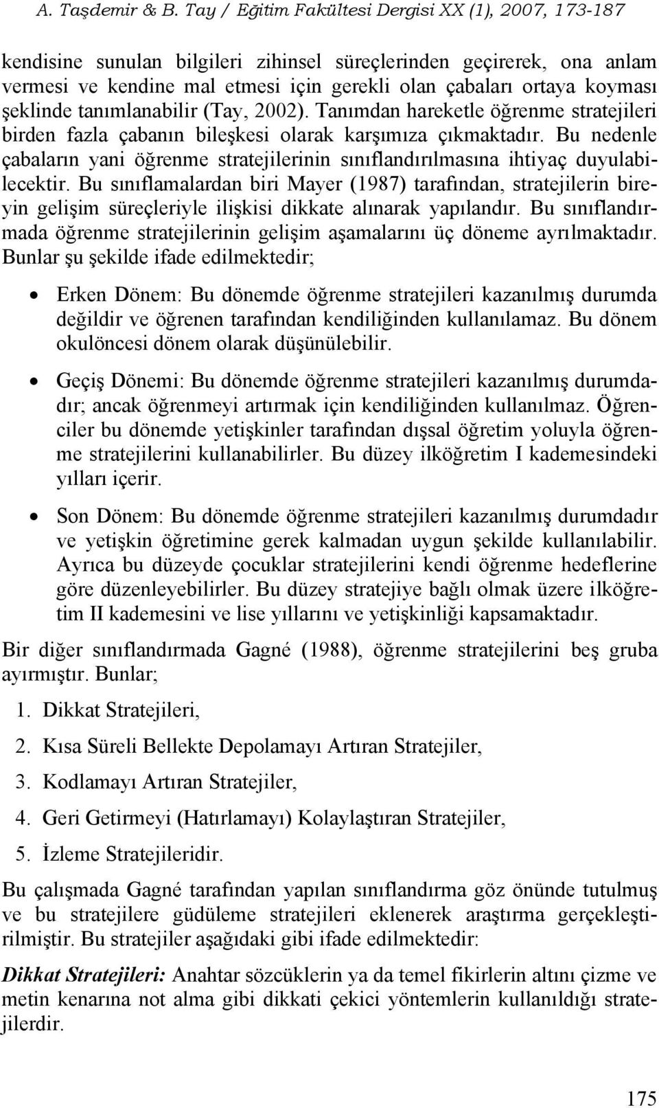 Bu sınıflamalardan biri Mayer (1987) tarafından, stratejilerin bireyin gelişim süreçleriyle ilişkisi dikkate alınarak yapılandır.