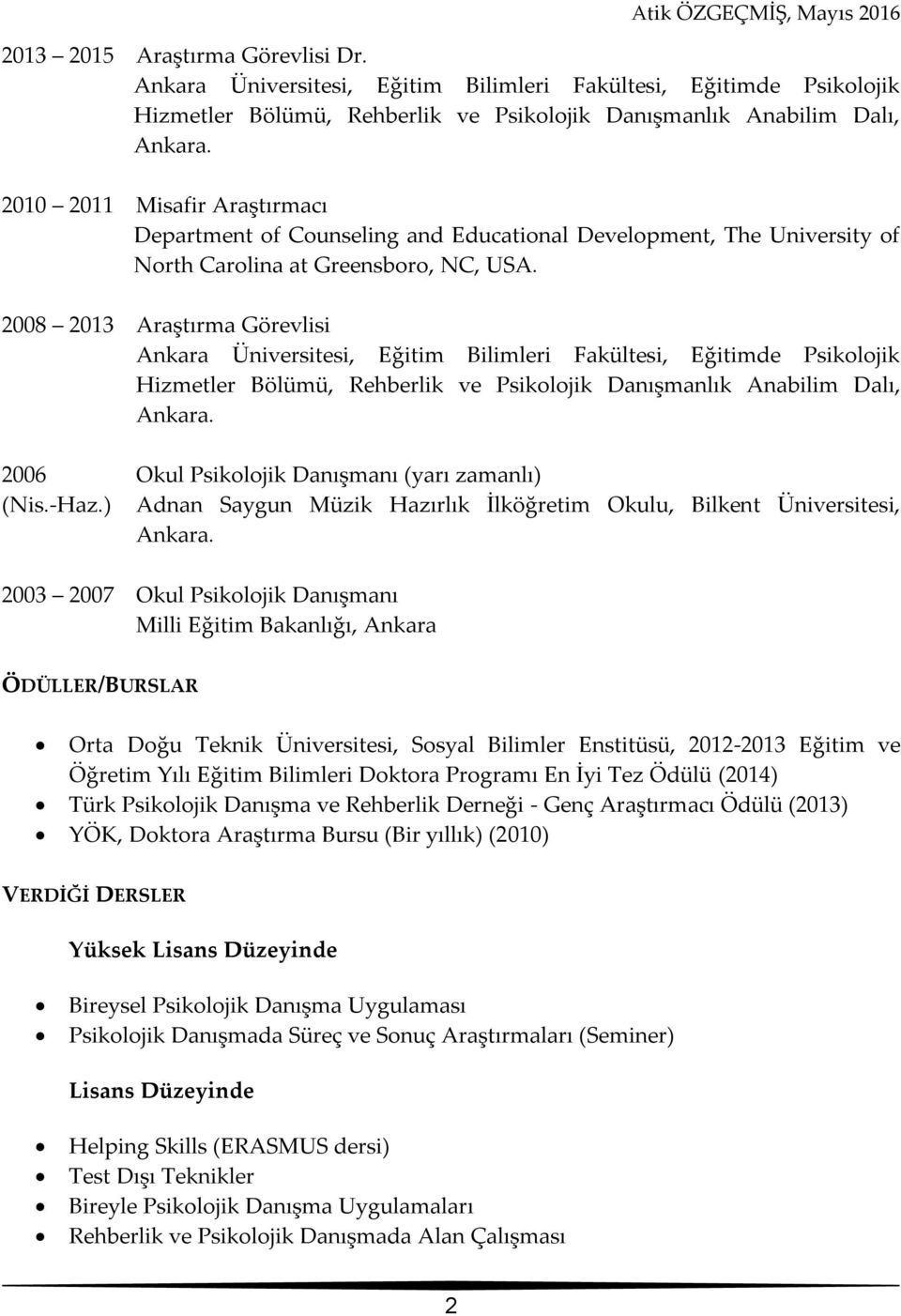 2008 2013 Araştırma Görevlisi Ankara Üniversitesi, Eğitim Bilimleri Fakültesi, Eğitimde Psikolojik Hizmetler Bölümü, Rehberlik ve Psikolojik Danışmanlık Anabilim Dalı, Ankara.