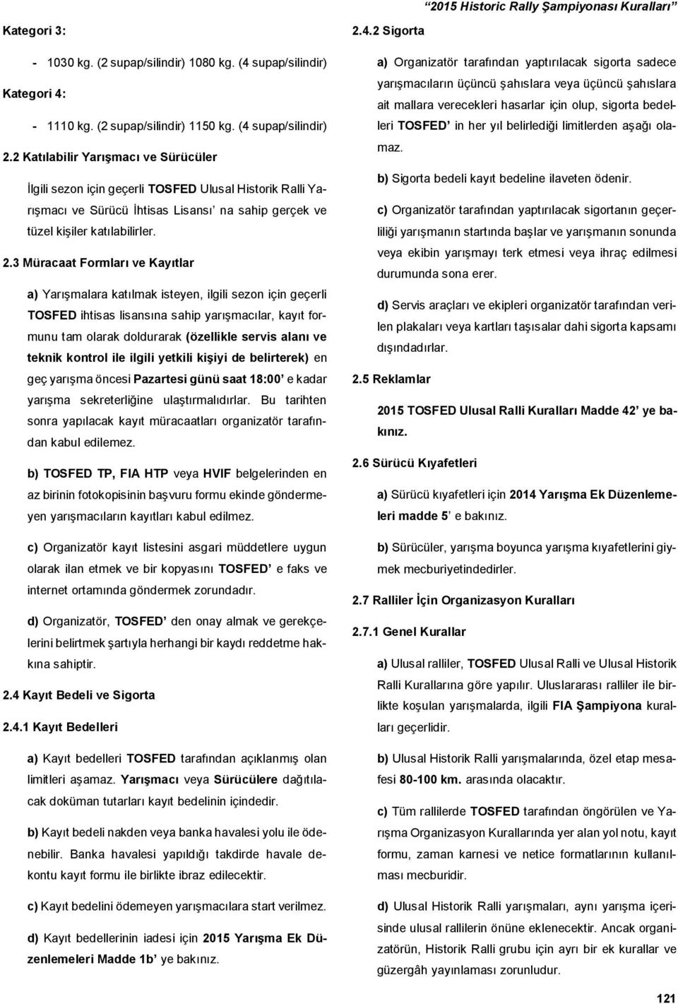 3 Müracaat Formları ve Kayıtlar a) Yarışmalara katılmak isteyen, ilgili sezon için geçerli TOSFED ihtisas lisansına sahip yarışmacılar, kayıt formunu tam olarak doldurarak (özellikle servis alanı ve