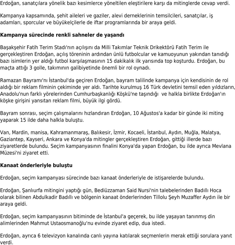 Kampanya sürecinde renkli sahneler de yaşandı Başakşehir Fatih Terim Stadı'nın açılışını da Milli Takımlar Teknik Drikektörü Fatih Terim ile gerçekleştiren Erdoğan, açılış töreninin ardından ünlü