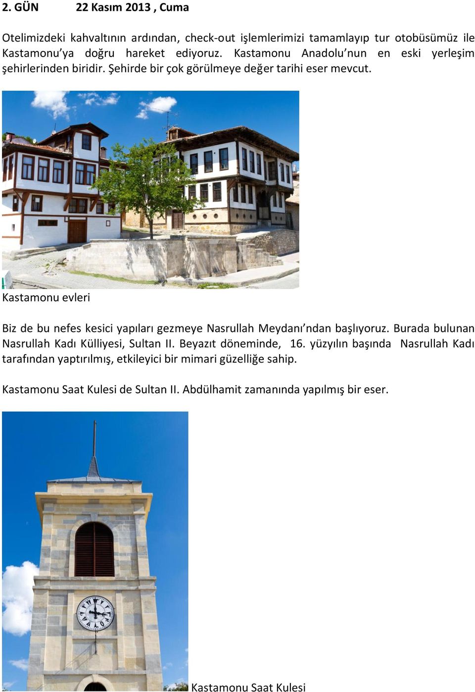 Kastamonu evleri Biz de bu nefes kesici yapıları gezmeye Nasrullah Meydanı ndan başlıyoruz. Burada bulunan Nasrullah Kadı Külliyesi, Sultan II.