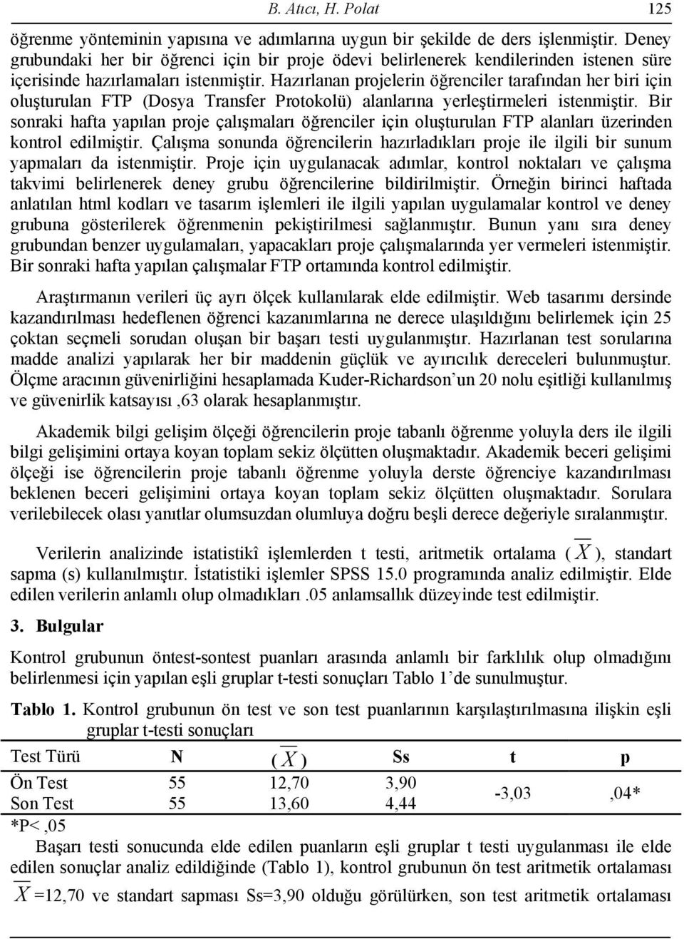 Hazırlanan projelerin öğrenciler tarafından her biri için oluşturulan FTP (Dosya Transfer Protokolü) alanlarına yerleştirmeleri istenmiştir.