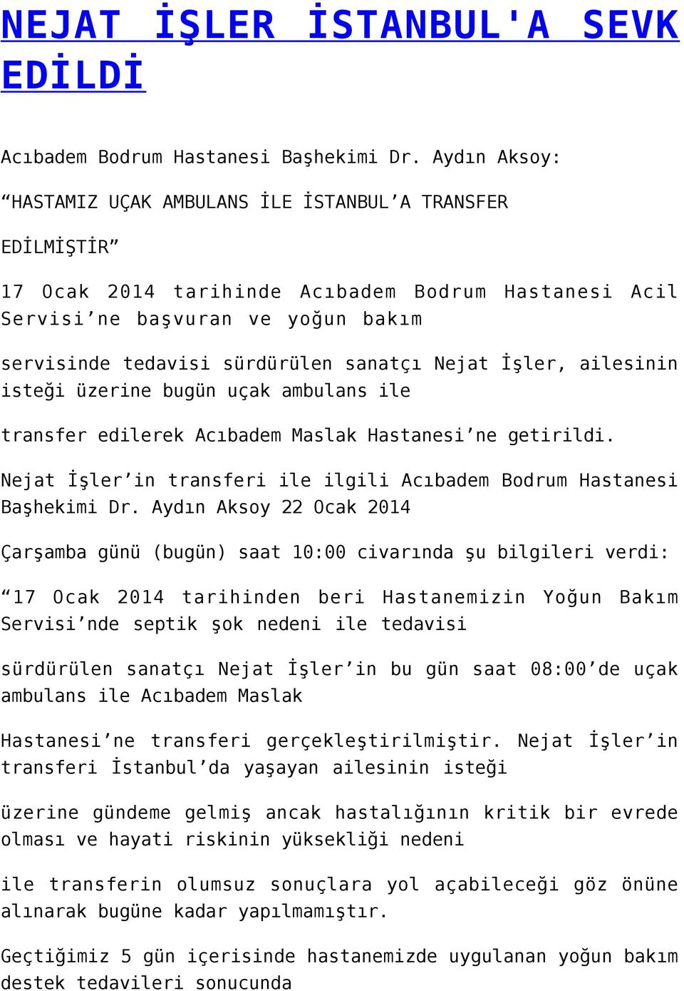 Nejat İşler, ailesinin isteği üzerine bugün uçak ambulans ile transfer edilerek Acıbadem Maslak Hastanesi ne getirildi. Nejat İşler in transferi ile ilgili Acıbadem Bodrum Hastanesi Başhekimi Dr.