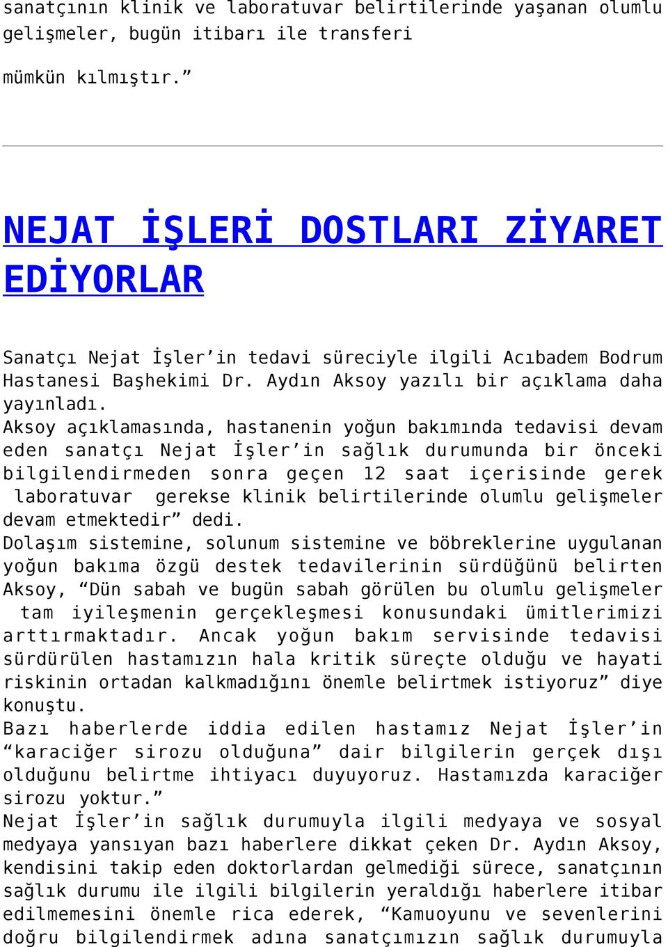 Aksoy açıklamasında, hastanenin yoğun bakımında tedavisi devam eden sanatçı Nejat İşler in sağlık durumunda bir önceki bilgilendirmeden sonra geçen 12 saat içerisinde gerek laboratuvar gerekse klinik