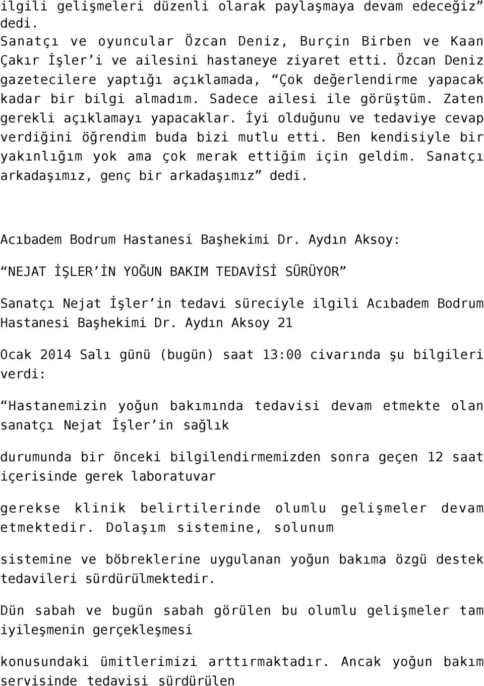 İyi olduğunu ve tedaviye cevap verdiğini öğrendim buda bizi mutlu etti. Ben kendisiyle bir yakınlığım yok ama çok merak ettiğim için geldim. Sanatçı arkadaşımız, genç bir arkadaşımız dedi.