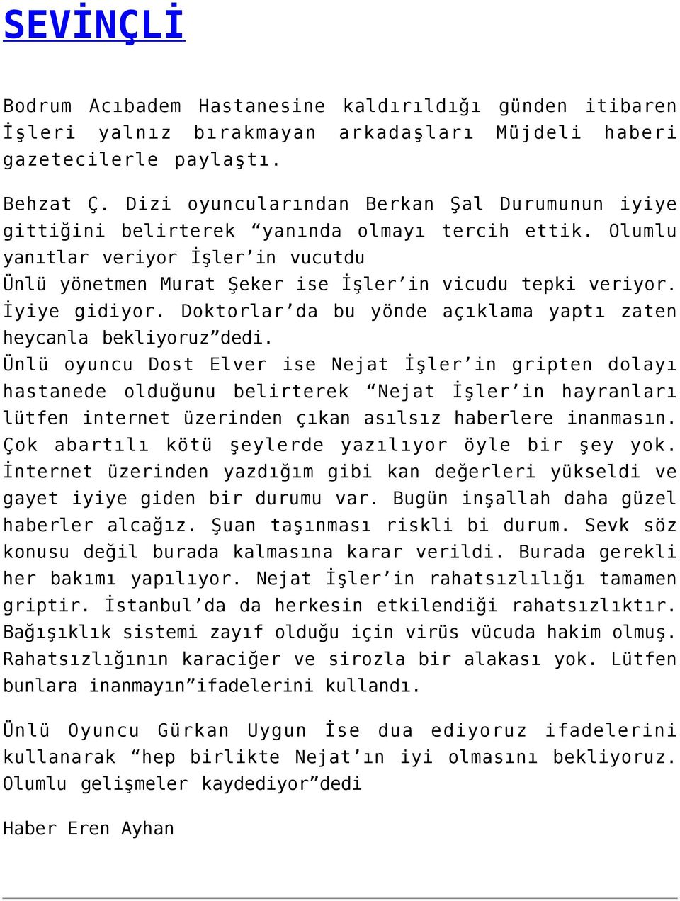 İyiye gidiyor. Doktorlar da bu yönde açıklama yaptı zaten heycanla bekliyoruz dedi.