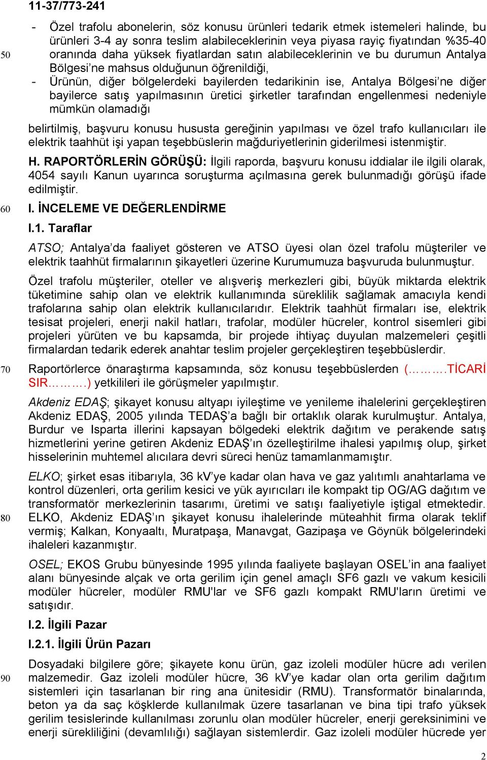 satış yapılmasının üretici şirketler tarafından engellenmesi nedeniyle mümkün olamadığı belirtilmiş, başvuru konusu hususta gereğinin yapılması ve özel trafo kullanıcıları ile elektrik taahhüt işi