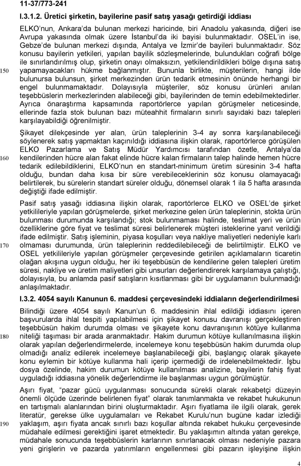 bulunmaktadır. OSEL in ise, Gebze de bulunan merkezi dışında, Antalya ve İzmir de bayileri bulunmaktadır.