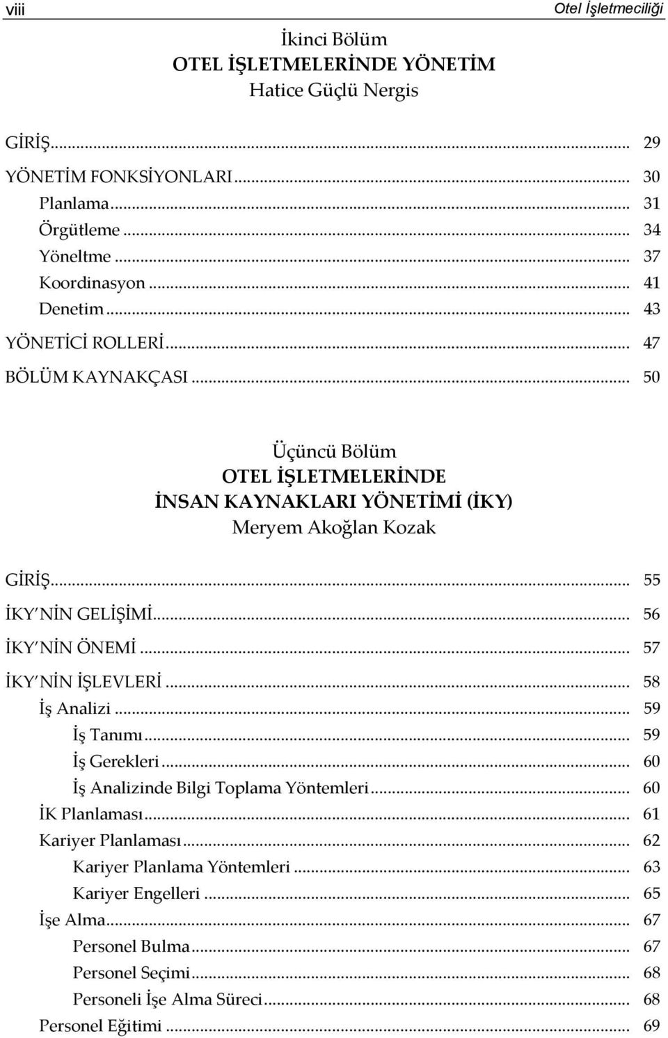 .. 56 İKY NİN ÖNEMİ... 57 İKY NİN İŞLEVLERİ... 58 İş Analizi... 59 İş Tanımı... 59 İş Gerekleri... 60 İş Analizinde Bilgi Toplama Yöntemleri... 60 İK Planlaması.