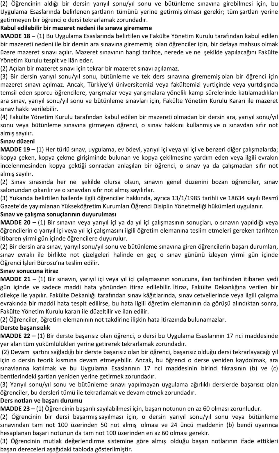 Kabul edilebilir bir mazeret nedeni ile sınava girememe MADDE 18 (1) Bu Uygulama Esaslarında belirtilen ve Fakülte Yönetim Kurulu tarafından kabul edilen bir mazereti nedeni ile bir dersin ara