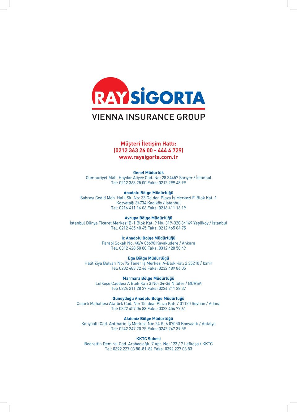 No: 33 Golden Plaza İş Merkezi F-Blok Kat: 1 Kozyatağı 34734 Kadıköy / İstanbul Tel: 216 411 16 6 Faks: 216 411 16 19 Avrupa Bölge Müdürlüğü İstanbul Dünya Ticaret Merkezi B-1 Blok Kat: 9 No: 319-32