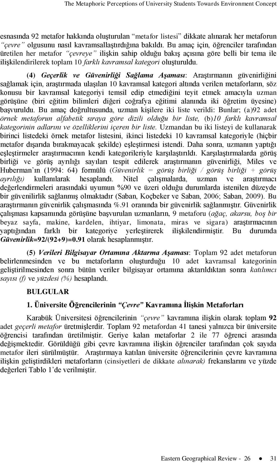 Bu amaç için, öğrenciler tarafından üretilen her metafor çevreye iliģkin sahip olduğu bakıģ açısına göre belli bir tema ile iliģkilendirilerek toplam 10 farklı kavramsal kategori oluģturuldu.