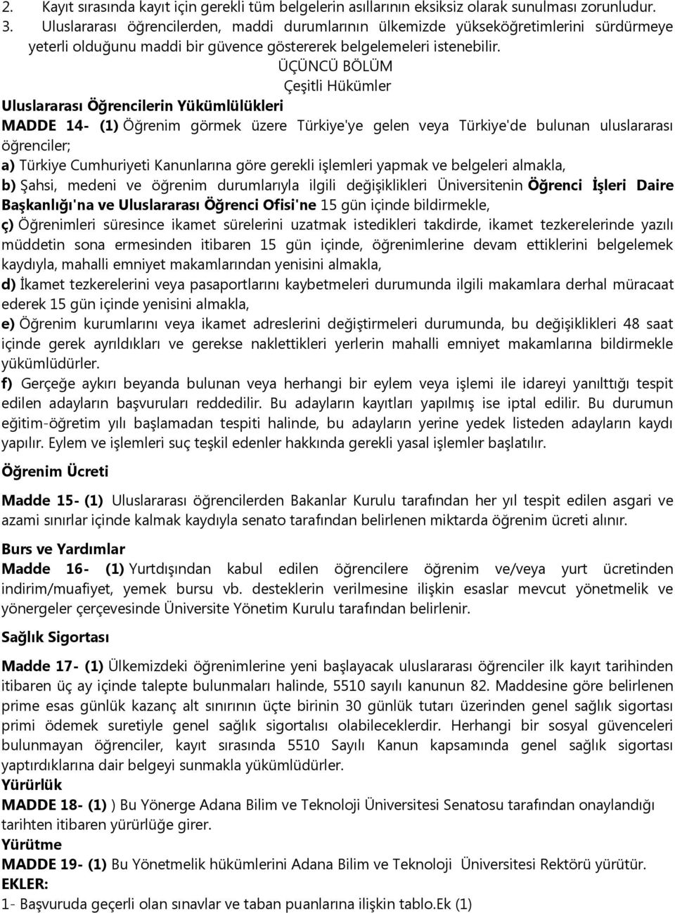 ÜÇÜNCÜ BÖLÜM Çeşitli Hükümler Uluslararası Öğrencilerin Yükümlülükleri MADDE 14- (1) Öğrenim görmek üzere Türkiye'ye gelen veya Türkiye'de bulunan uluslararası öğrenciler; a) Türkiye Cumhuriyeti