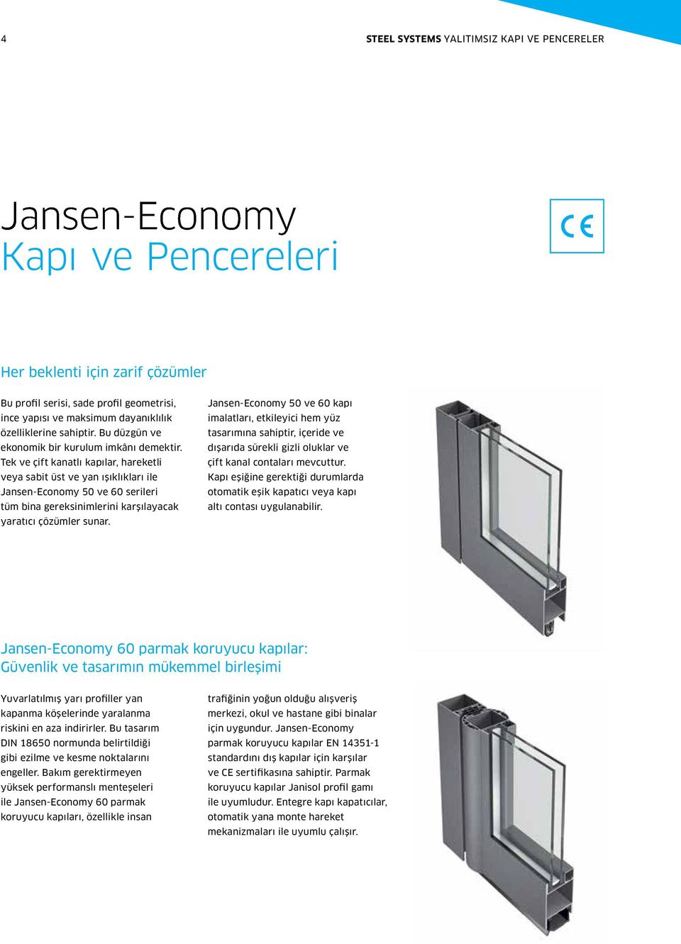Tek ve çift kanatlı kapılar, hareketli veya sabit üst ve yan ışıklıkları ile Jansen-Economy ve serileri tüm bina gereksinimlerini karşılayacak yaratıcı çözümler sunar.