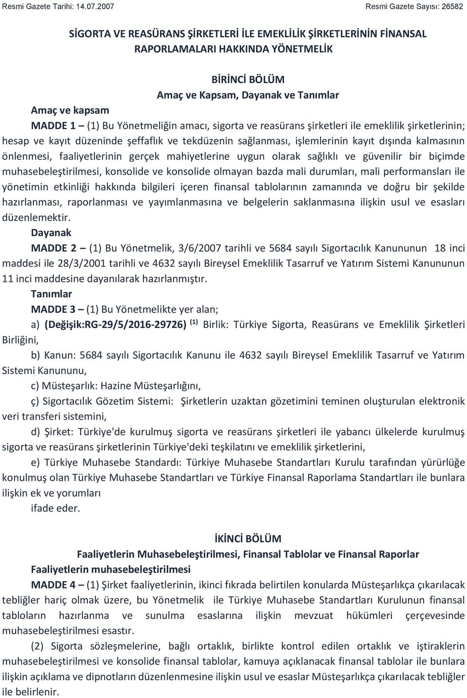 MADDE 1 (1) Bu Yönetmeliğin amacı, sigorta ve reasürans şirketleri ile emeklilik şirketlerinin; hesap ve kayıt düzeninde şeffaflık ve tekdüzenin sağlanması, işlemlerinin kayıt dışında kalmasının