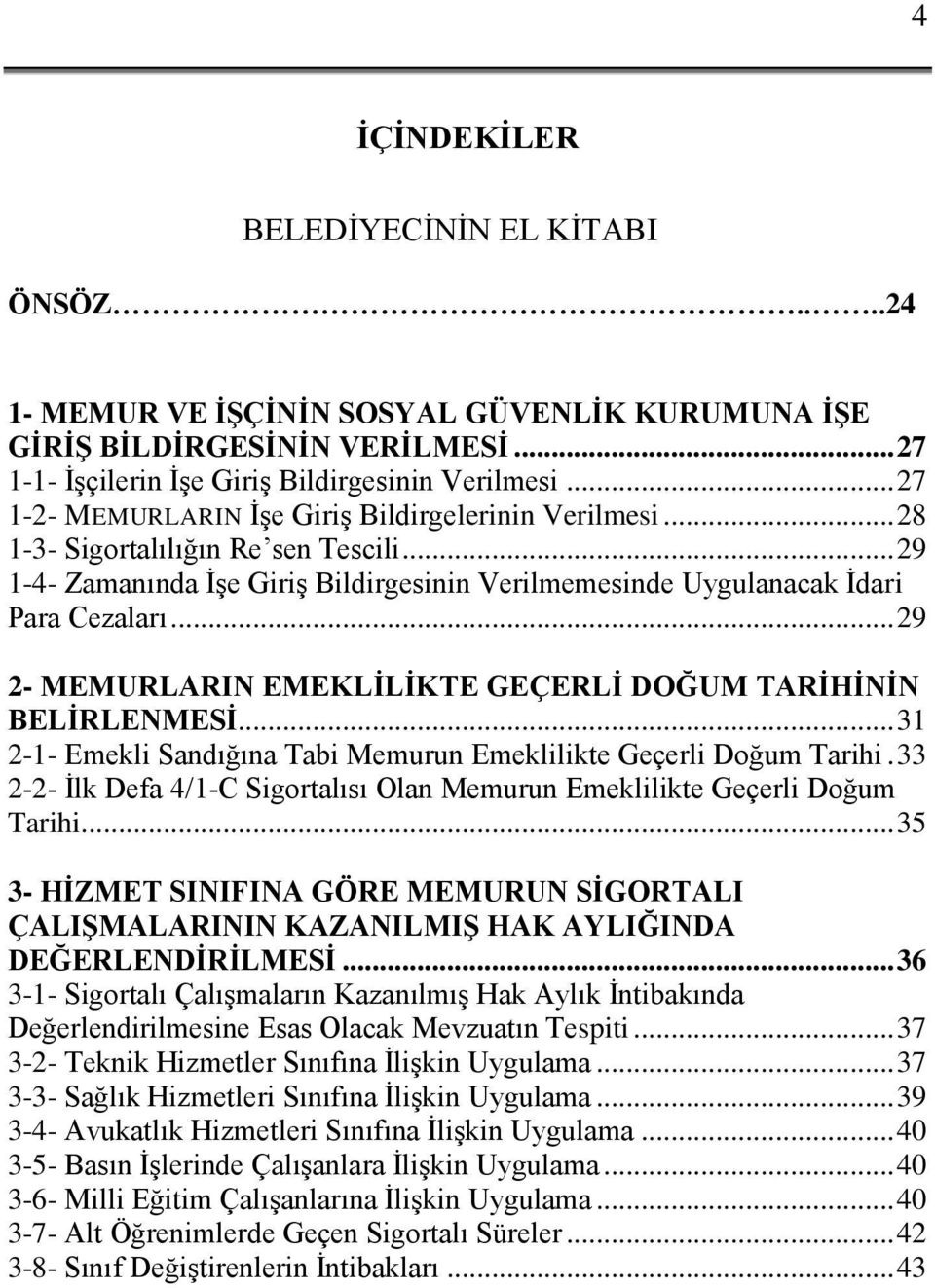 .. 29 2- MEMURLARIN EMEKLİLİKTE GEÇERLİ DOĞUM TARİHİNİN BELİRLENMESİ... 31 2-1- Emekli Sandığına Tabi Memurun Emeklilikte Geçerli Doğum Tarihi.