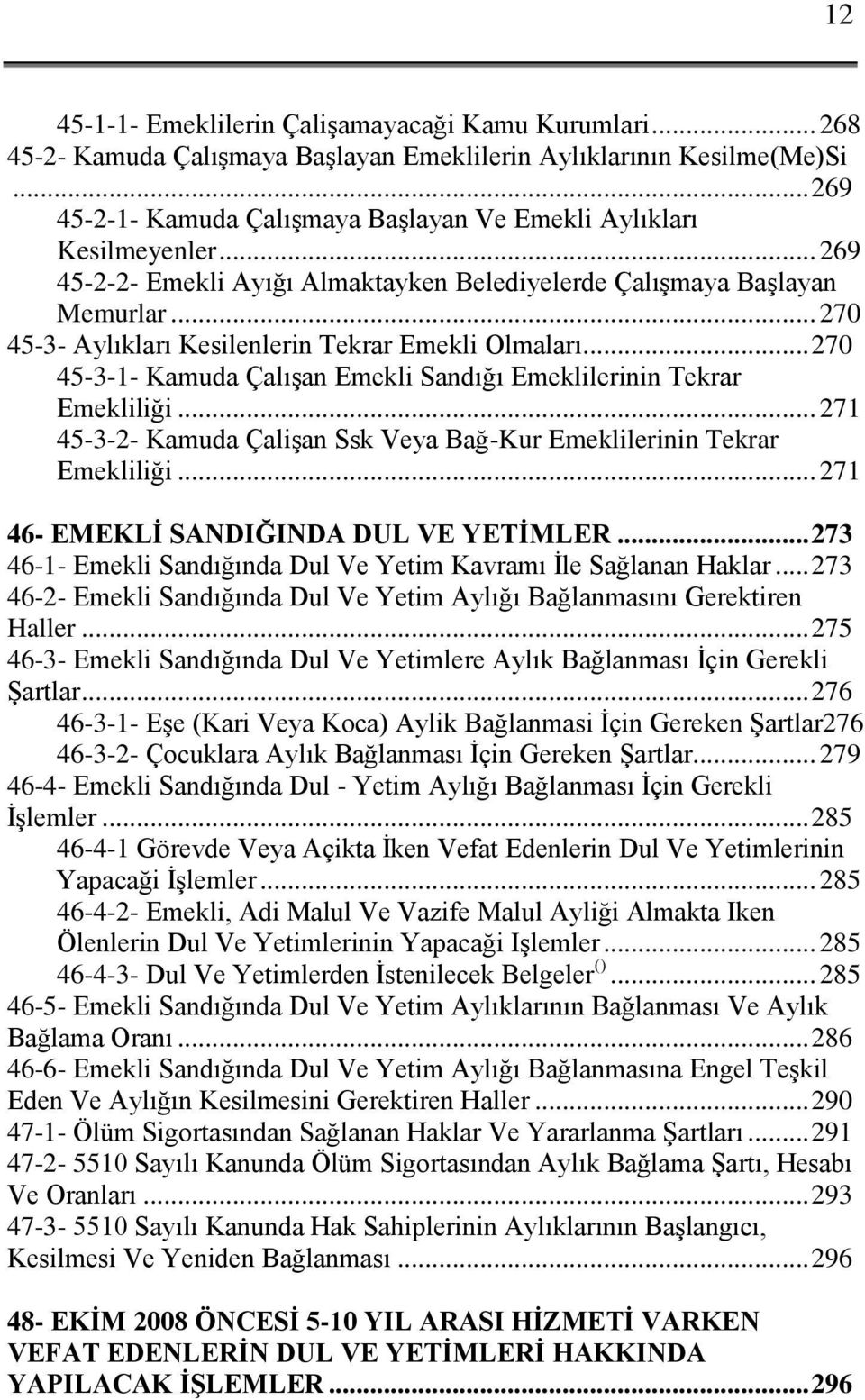 .. 270 45-3- Aylıkları Kesilenlerin Tekrar Emekli Olmaları... 270 45-3-1- Kamuda Çalışan Emekli Sandığı Emeklilerinin Tekrar Emekliliği.